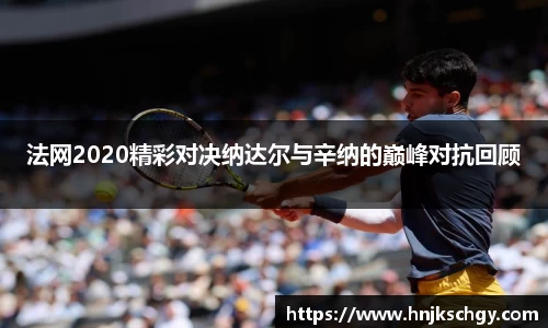 法网2020精彩对决纳达尔与辛纳的巅峰对抗回顾