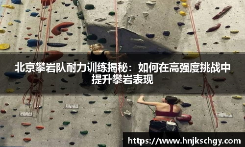 北京攀岩队耐力训练揭秘：如何在高强度挑战中提升攀岩表现
