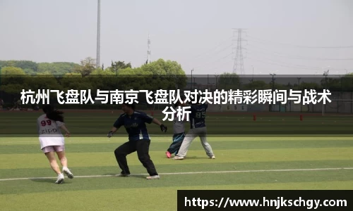 杭州飞盘队与南京飞盘队对决的精彩瞬间与战术分析