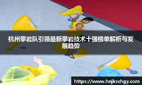 杭州攀岩队引领最新攀岩技术十强榜单解析与发展趋势